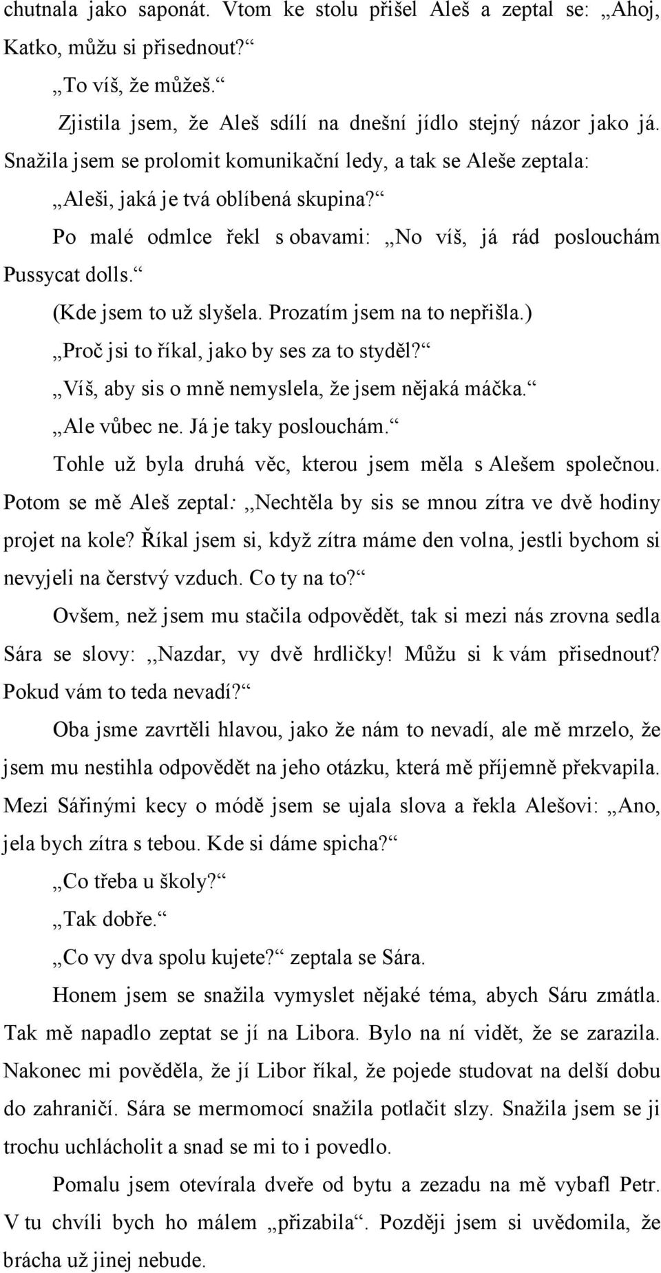 (Kde jsem to už slyšela. Prozatím jsem na to nepřišla.) Proč jsi to říkal, jako by ses za to styděl? Víš, aby sis o mně nemyslela, že jsem nějaká máčka. Ale vůbec ne. Já je taky poslouchám.