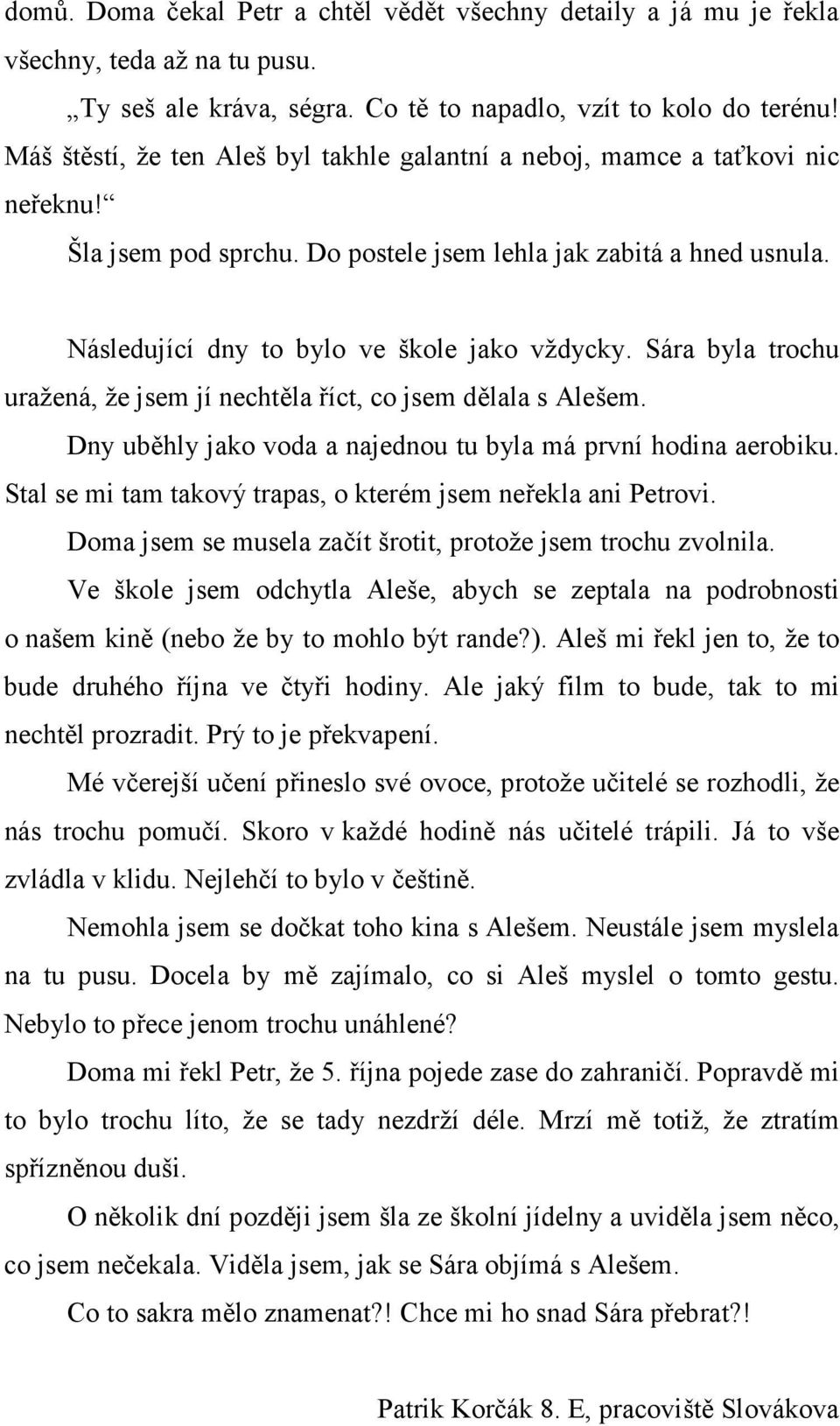 Sára byla trochu uražená, že jsem jí nechtěla říct, co jsem dělala s Alešem. Dny uběhly jako voda a najednou tu byla má první hodina aerobiku.