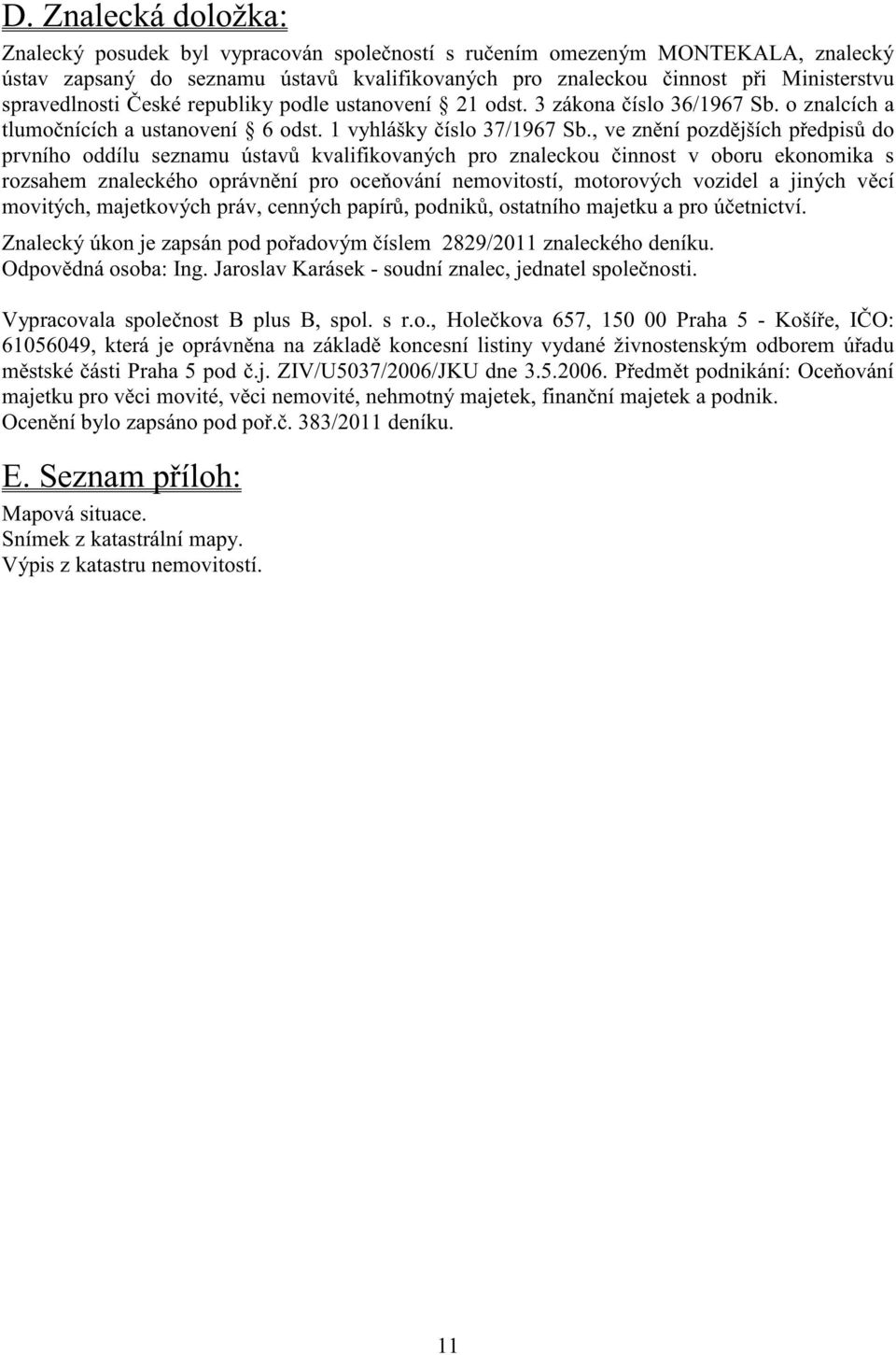 , ve zn ní pozd jších p edpis do prvního oddílu seznamu ústav kvalifikovaných pro znaleckou innost v oboru ekonomika s rozsahem znaleckého oprávn ní pro oce ování nemovitostí, motorových vozidel a