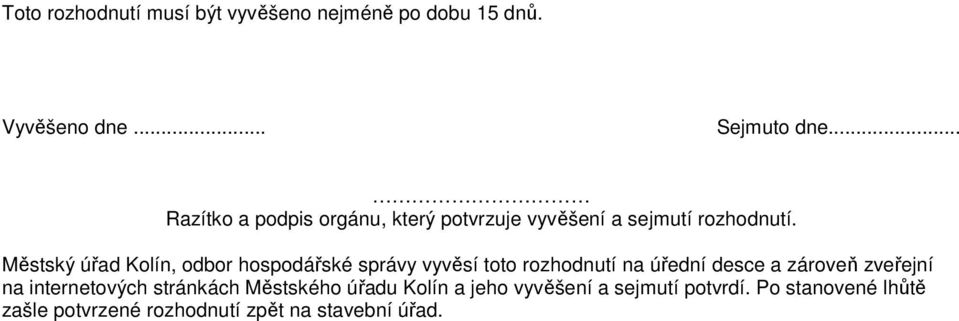 Městský úřad Kolín, odbor hospodářské správy vyvěsí toto rozhodnutí na úřední desce a zároveň zveřejní