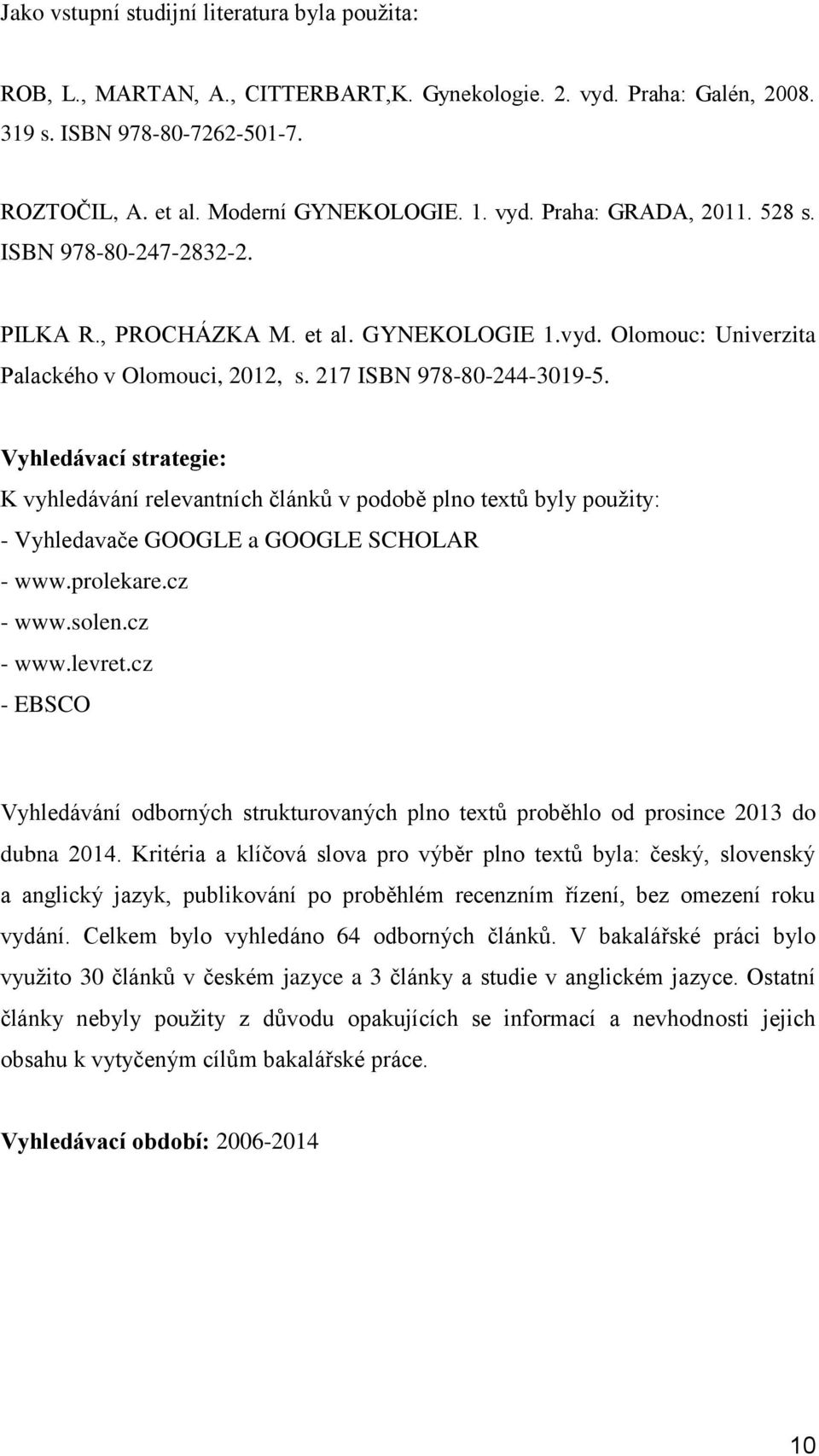 Vyhledávací strategie: K vyhledávání relevantních článků v podobě plno textů byly použity: - Vyhledavače GOOGLE a GOOGLE SCHOLAR - www.prolekare.cz - www.solen.cz - www.levret.