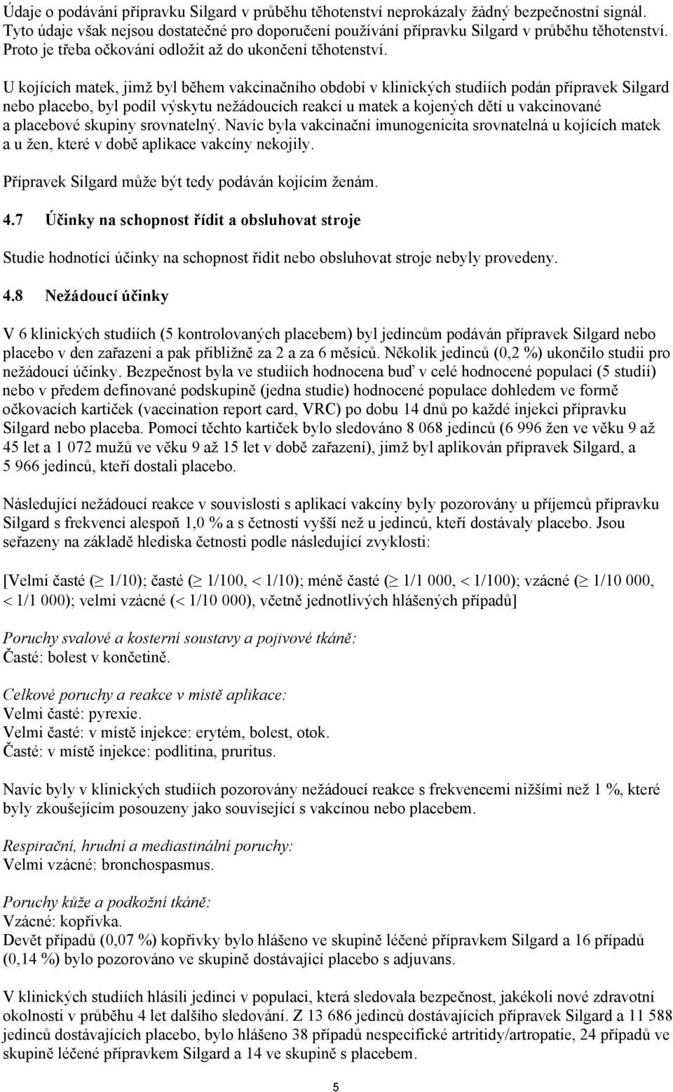 U kojících matek, jimž byl během vakcinačního období v klinických studiích podán přípravek Silgard nebo placebo, byl podíl výskytu nežádoucích reakcí u matek a kojených dětí u vakcinované a placebové