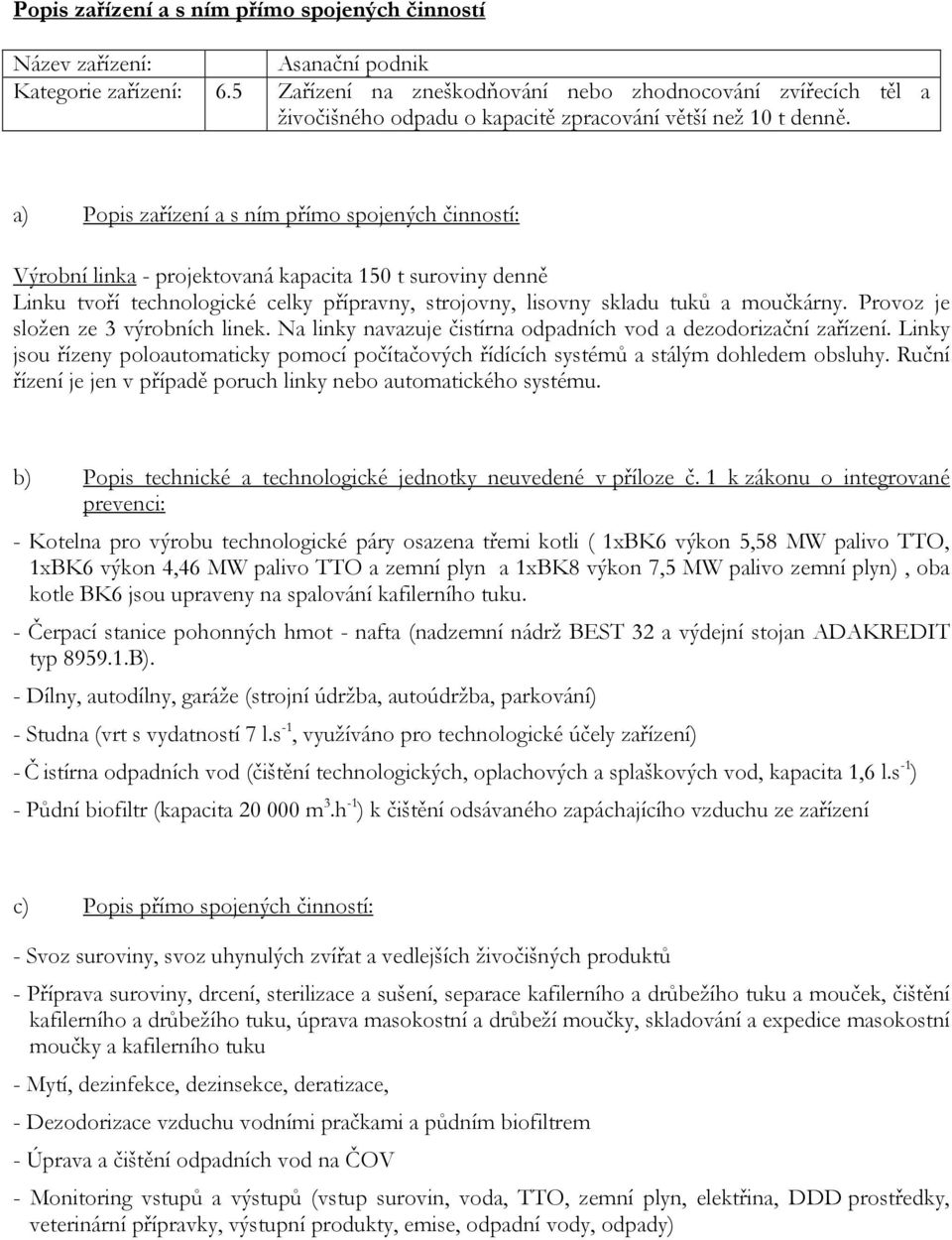 a) Popis zařízení a s ním přímo spojených činností: Výrobní linka - projektovaná kapacita 150 t suroviny denně Linku tvoří technologické celky přípravny, strojovny, lisovny skladu tuků a moučkárny.