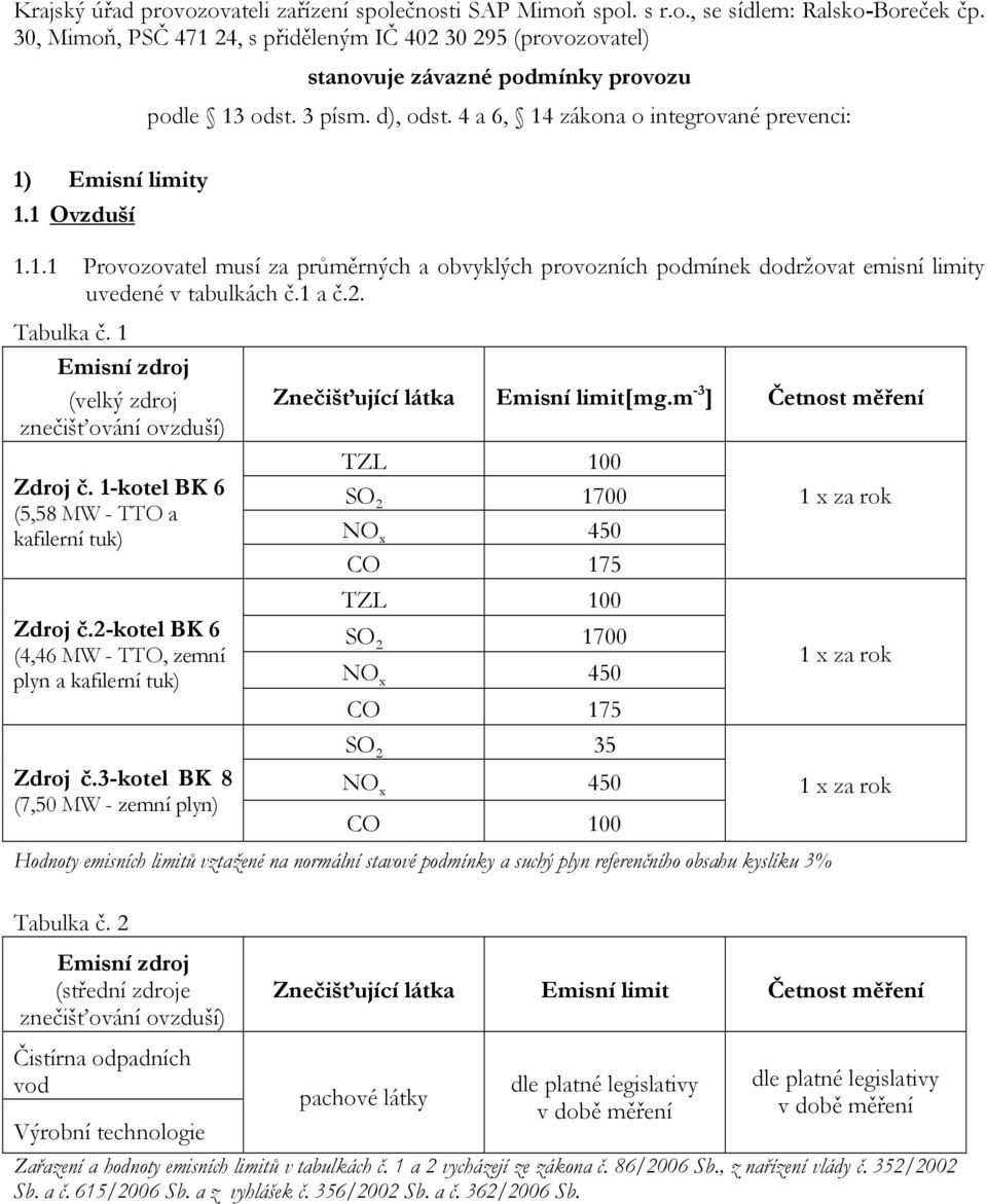 1 Ovzduší 1.1.1 Provozovatel musí za průměrných a obvyklých provozních podmínek dodržovat emisní limity uvedené v tabulkách č.1 a č.2. Tabulka č.