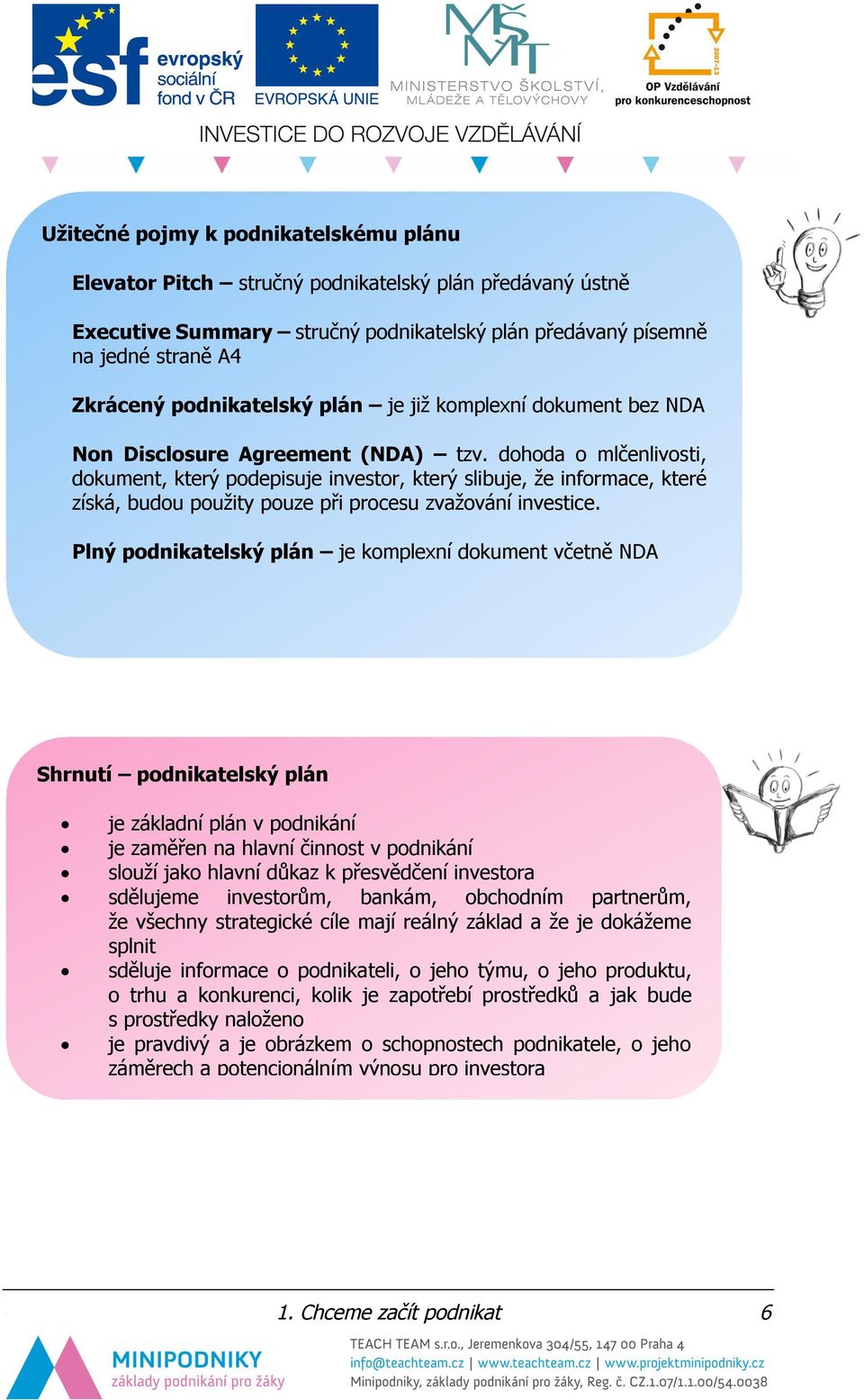 dohoda o mlčenlivosti, dokument, který podepisuje investor, který slibuje, že informace, které získá, budou použity pouze při procesu zvažování investice.