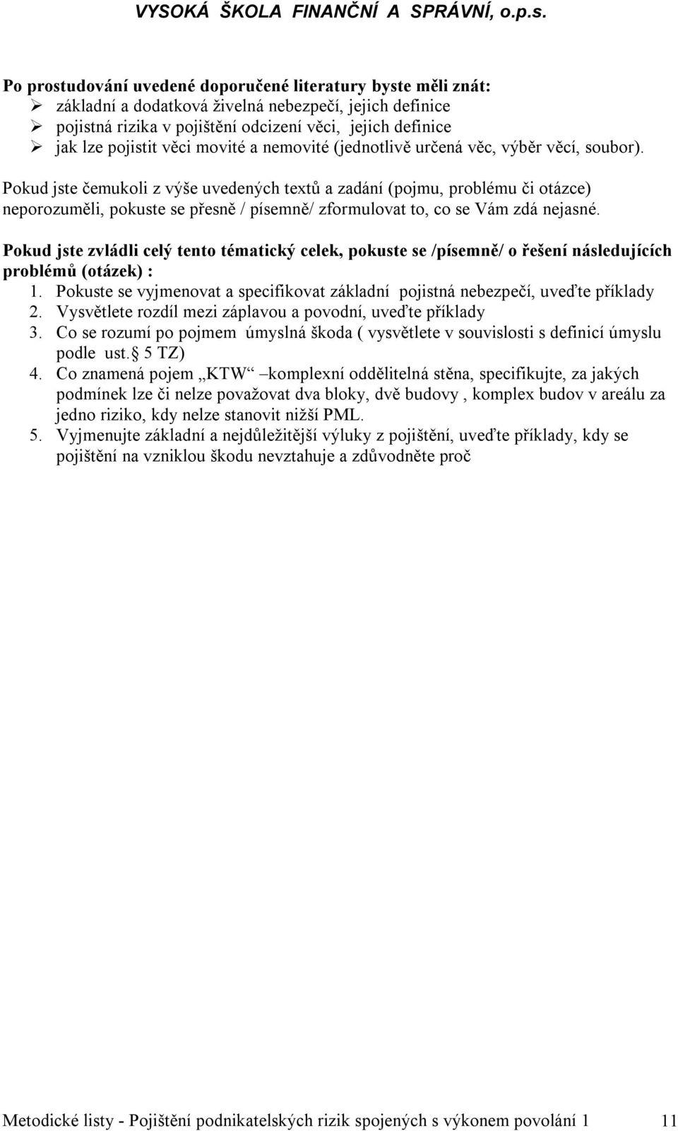 Pokud jste čemukoli z výše uvedených textů a zadání (pojmu, problému či otázce) neporozuměli, pokuste se přesně / písemně/ zformulovat to, co se Vám zdá nejasné.