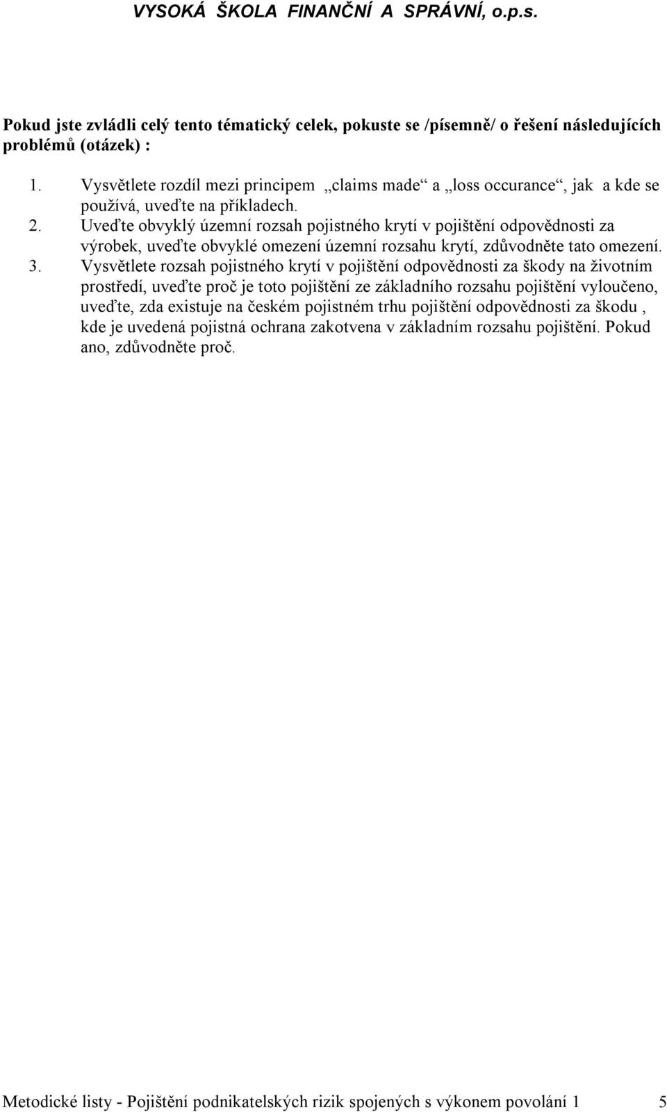 Uveďte obvyklý územní rozsah pojistného krytí v pojištění odpovědnosti za výrobek, uveďte obvyklé omezení územní rozsahu krytí, zdůvodněte tato omezení. 3.