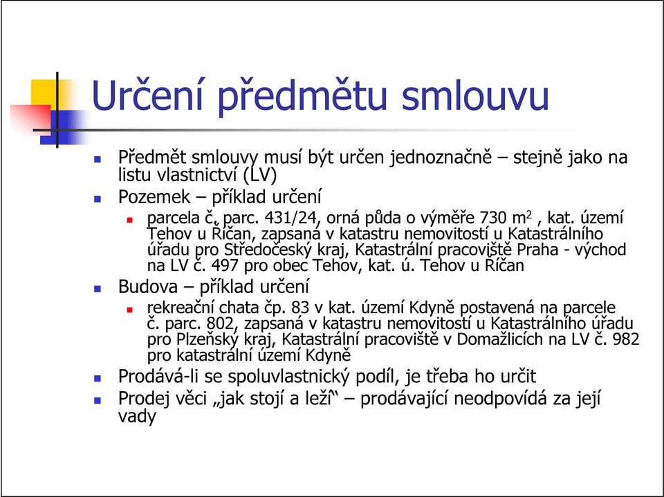 83 v kat. území Kdyně postavená na parcele č. parc. 802, zapsaná v katastru nemovitostí u Katastrálního úřadu pro Plzeňský kraj, Katastrální pracoviště v Domažlicích na LV č.