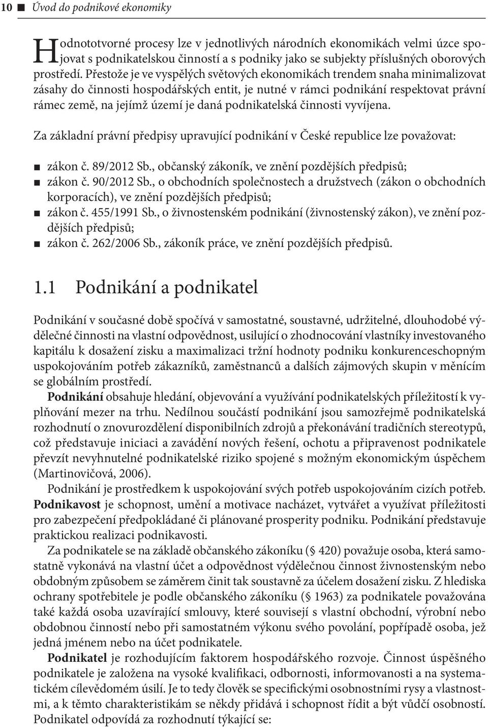 Přestože je ve vyspělých světových ekonomikách trendem snaha minimalizovat zásahy do činnosti hospodářských entit, je nutné v rámci podnikání respektovat právní rámec země, na jejímž území je daná