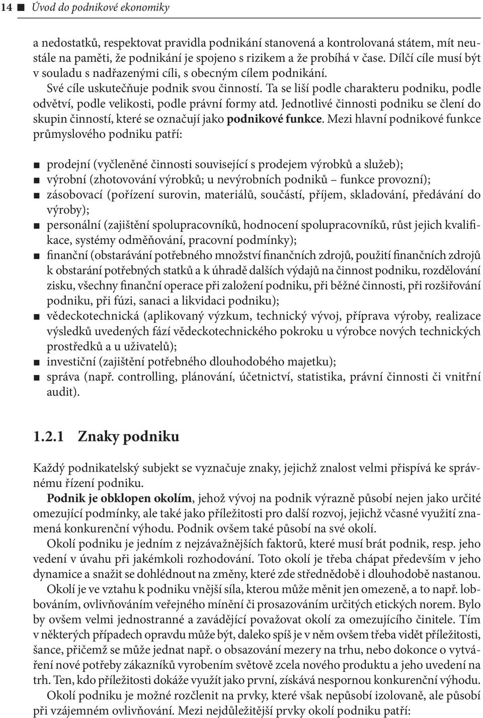 Ta se liší podle charakteru podniku, podle odvětví, podle velikosti, podle právní formy atd. Jednotlivé činnosti podniku se člení do skupin činností, které se označují jako podnikové funkce.