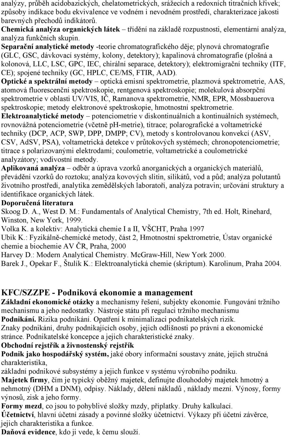 Separační analytické metody -teorie chromatografického děje; plynová chromatografie (GLC, GSC, dávkovací systémy, kolony, detektory); kapalinová chromatografie (plošná a kolonová, LLC, LSC, GPC, IEC,