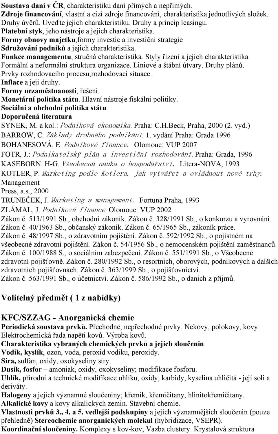 Funkce managementu, stručná charakteristika. Styly řízení a jejich charakteristika Formální a neformální struktura organizace. Liniové a štábní útvary. Druhy plánů.