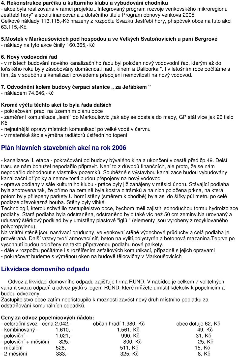 Mostek v Markoušovicích pod hospodou a ve Velkých Svatoňovicích u paní Bergrové - náklady na tyto akce činily 160.365,-Kč 6.