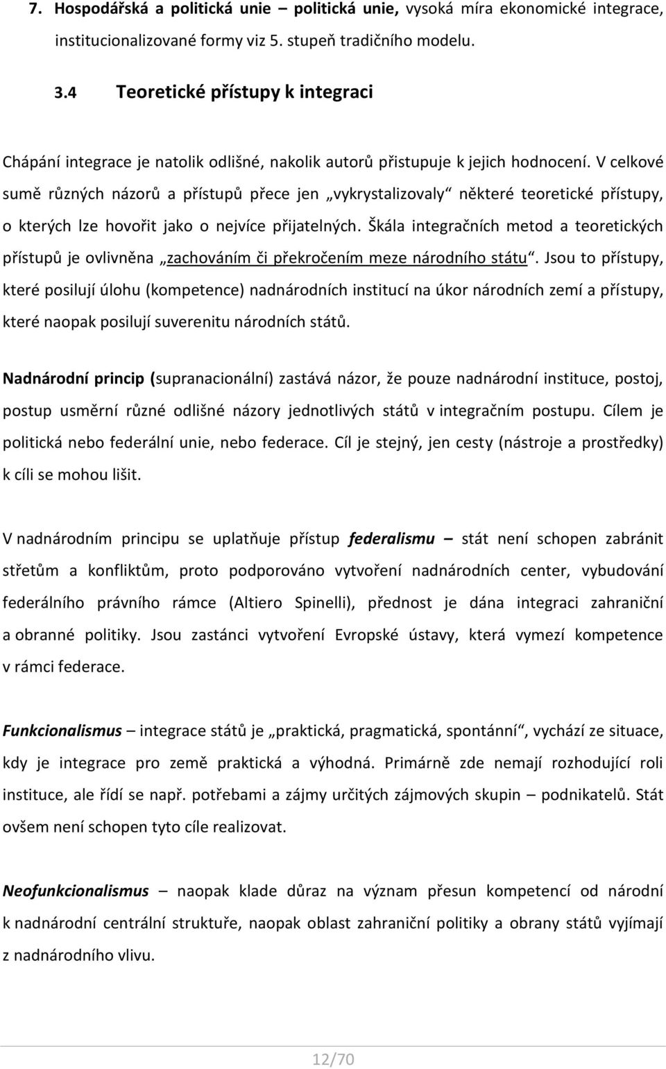 V celkové sumě různých názorů a přístupů přece jen vykrystalizovaly některé teoretické přístupy, o kterých lze hovořit jako o nejvíce přijatelných.