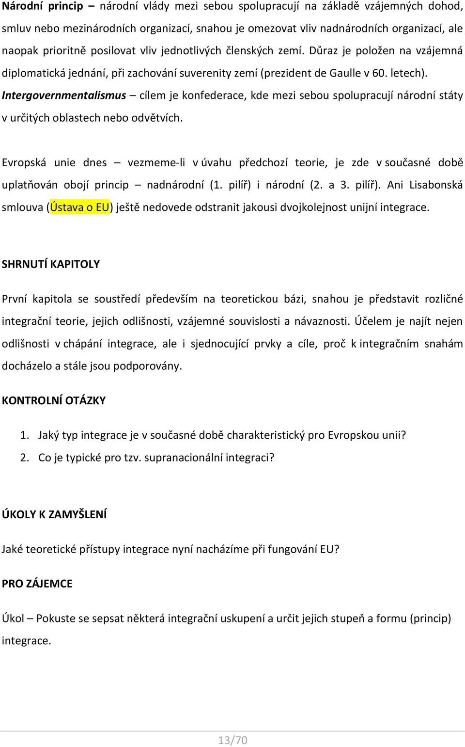 Intergovernmentalismus cílem je konfederace, kde mezi sebou spolupracují národní státy v určitých oblastech nebo odvětvích.