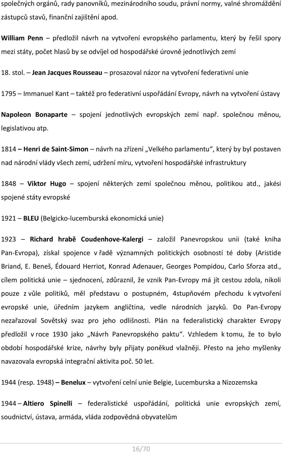 Jean Jacques Rousseau prosazoval názor na vytvoření federativní unie 1795 Immanuel Kant taktéž pro federativní uspořádání Evropy, návrh na vytvoření ústavy Napoleon Bonaparte spojení jednotlivých