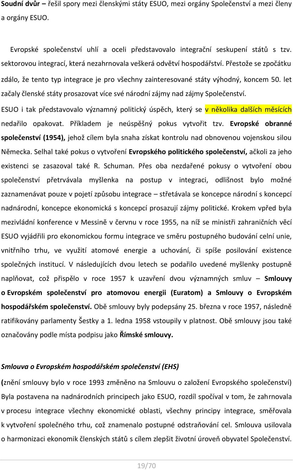 let začaly členské státy prosazovat více své národní zájmy nad zájmy Společenství. ESUO i tak představovalo významný politický úspěch, který se v několika dalších měsících nedařilo opakovat.