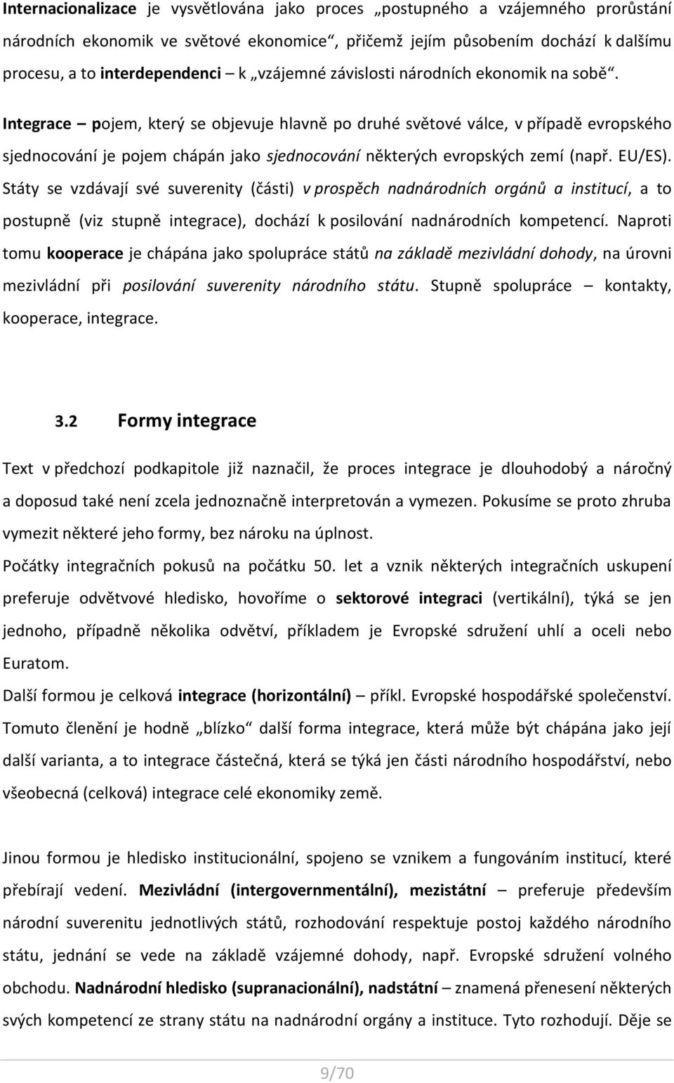 Integrace pojem, který se objevuje hlavně po druhé světové válce, v případě evropského sjednocování je pojem chápán jako sjednocování některých evropských zemí (např. EU/ES).