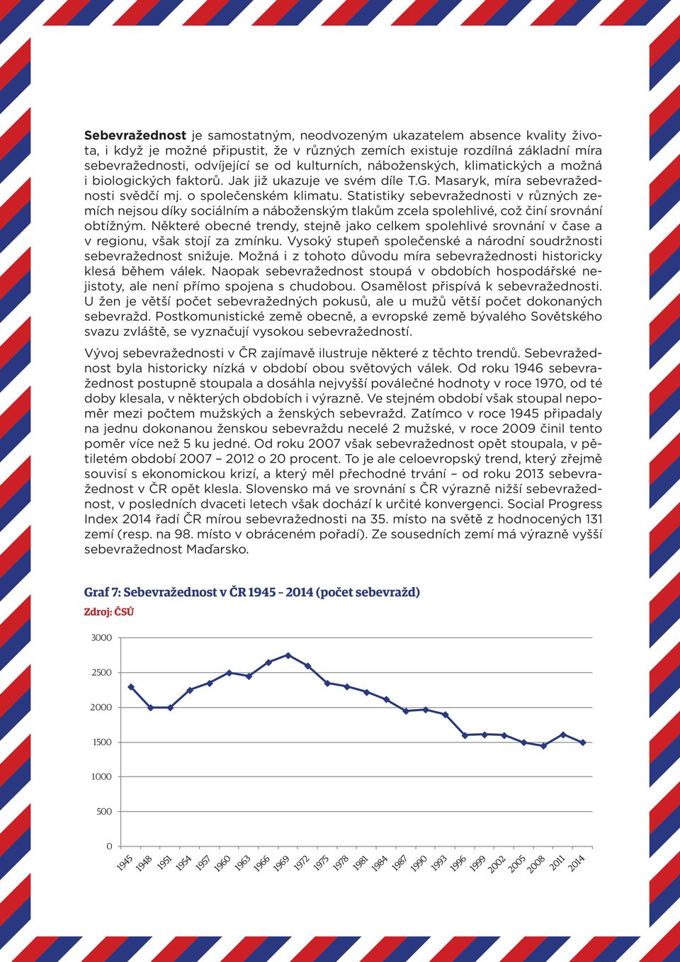 Statistiky sebevražednosti v různých zemích nejsou díky sociálním a náboženským tlakům zcela spolehlivé, což činí srovnání obtížným.