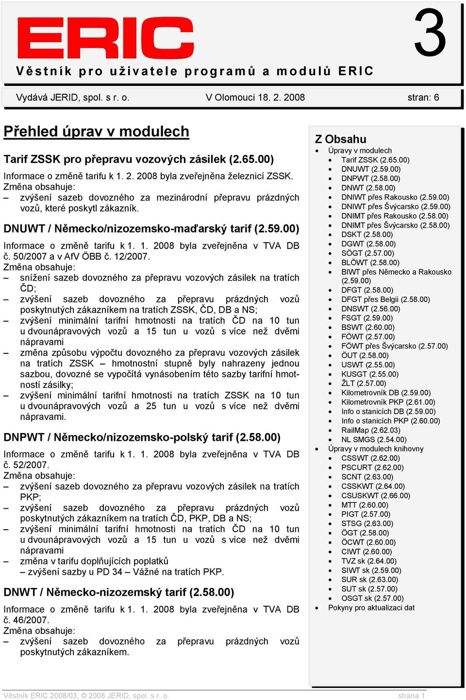 DNUWT / Německo/nizozemsko-maďarský tarif (2.59.00) Informace o změně tarifu k 1. 1. 2008 byla zveřejněna v TVA DB č. 50/2007 a v AfV ÖBB č. 12/2007.