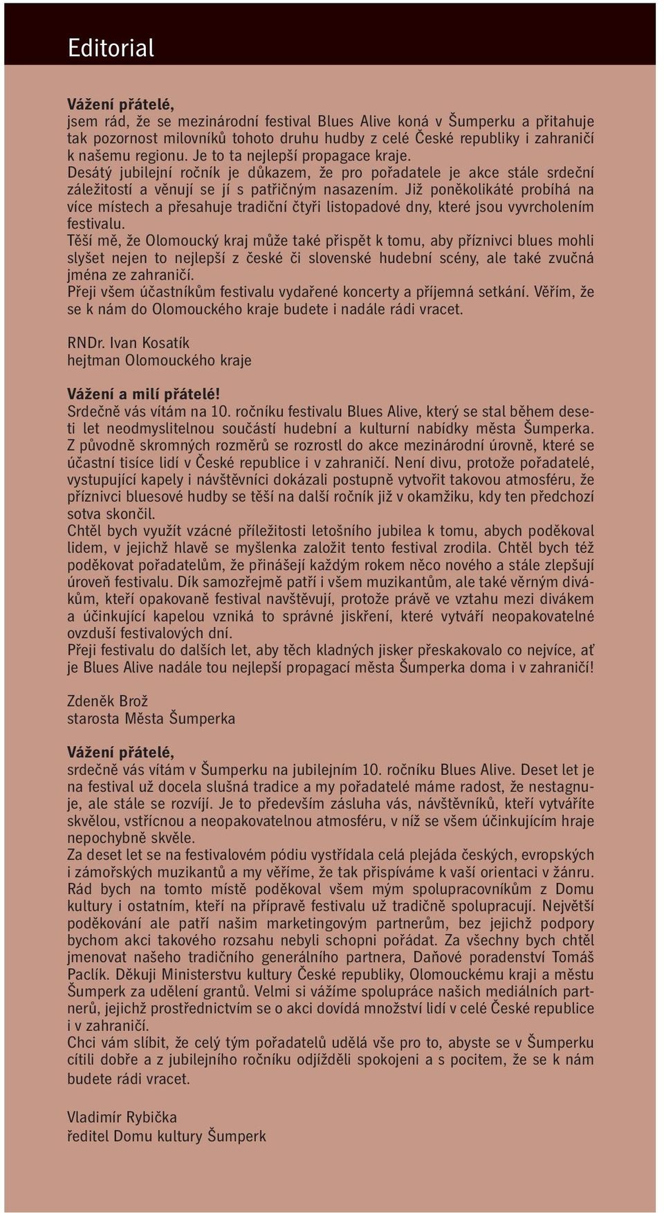 Již poněkolikáté probíhá na více místech a přesahuje tradiční čtyři listopadové dny, které jsou vyvrcholením festivalu.