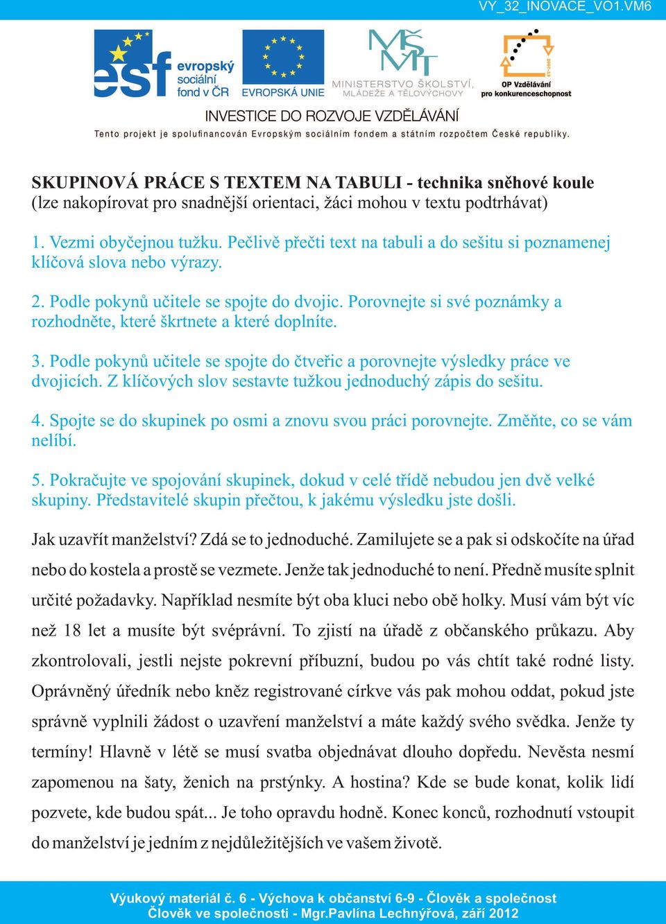 Porovnejte si své poznámky a rozhodněte, které škrtnete a které doplníte. 3. Podle pokynů učitele se spojte do čtveřic a porovnejte výsledky práce ve dvojicích.