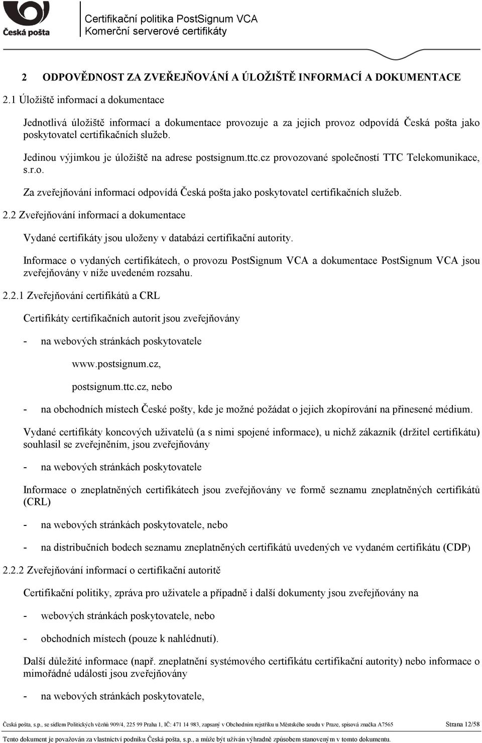 Jedinou výjimkou je úložiště na adrese postsignum.ttc.cz provozované společností TTC Telekomunikace, s.r.o. Za zveřejňování informací odpovídá Česká pošta jako poskytovatel certifikačních služeb. 2.