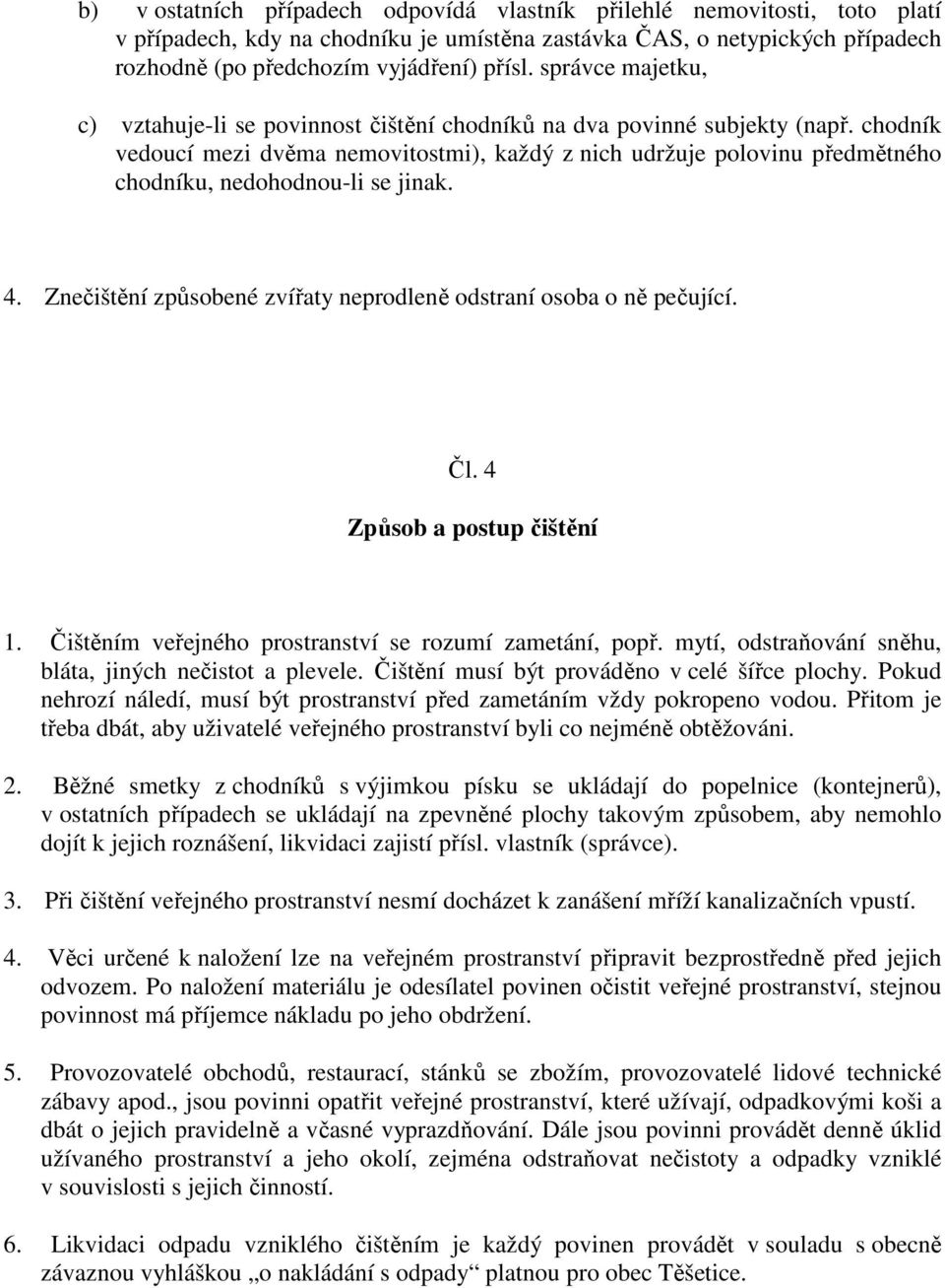 chodník vedoucí mezi dvěma nemovitostmi), každý z nich udržuje polovinu předmětného chodníku, nedohodnou-li se jinak. 4. Znečištění způsobené zvířaty neprodleně odstraní osoba o ně pečující. Čl.