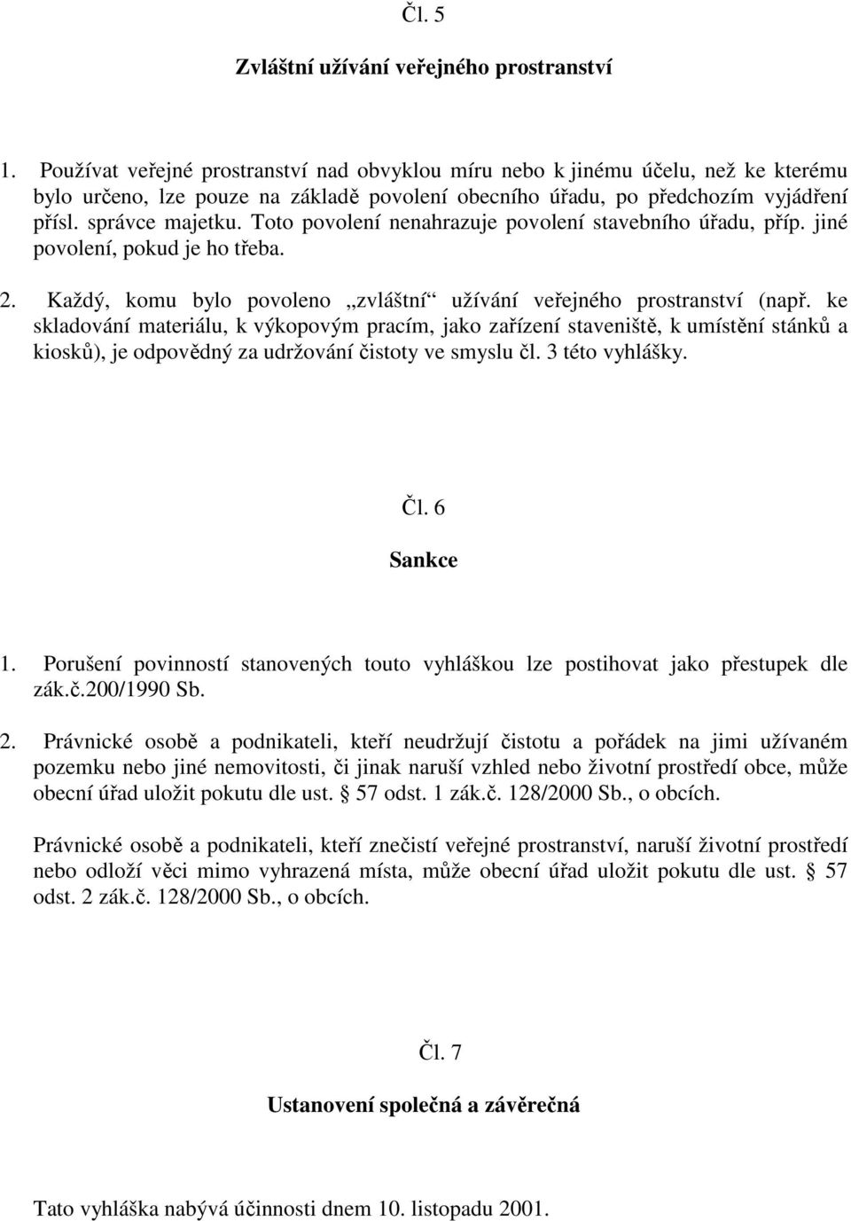 Toto povolení nenahrazuje povolení stavebního úřadu, příp. jiné povolení, pokud je ho třeba. 2. Každý, komu bylo povoleno zvláštní užívání veřejného prostranství (např.