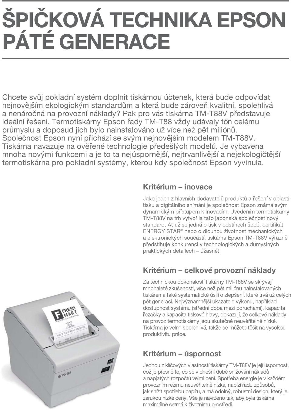 Termotiskárny Epson řady TM-T88 vždy udávaly tón celému průmyslu a doposud jich bylo nainstalováno už více než pět miliónů. Společnost Epson nyní přichází se svým nejnovějším modelem TM-T88V.