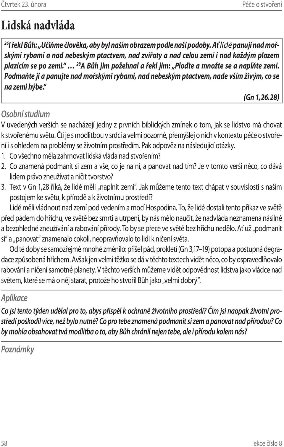 Podmaňte ji a panujte nad mořskými rybami, nad nebeským ptactvem, nade vším živým, co se na zemi hýbe. (Gn 1,26.