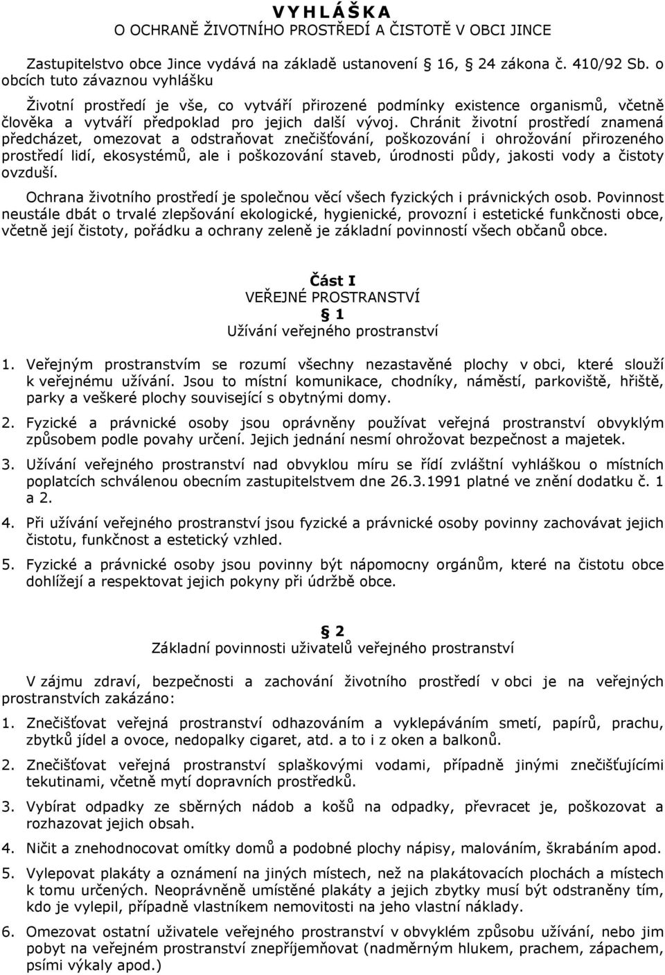 Chránit životní prostředí znamená předcházet, omezovat a odstraňovat znečišťování, poškozování i ohrožování přirozeného prostředí lidí, ekosystémů, ale i poškozování staveb, úrodnosti půdy, jakosti