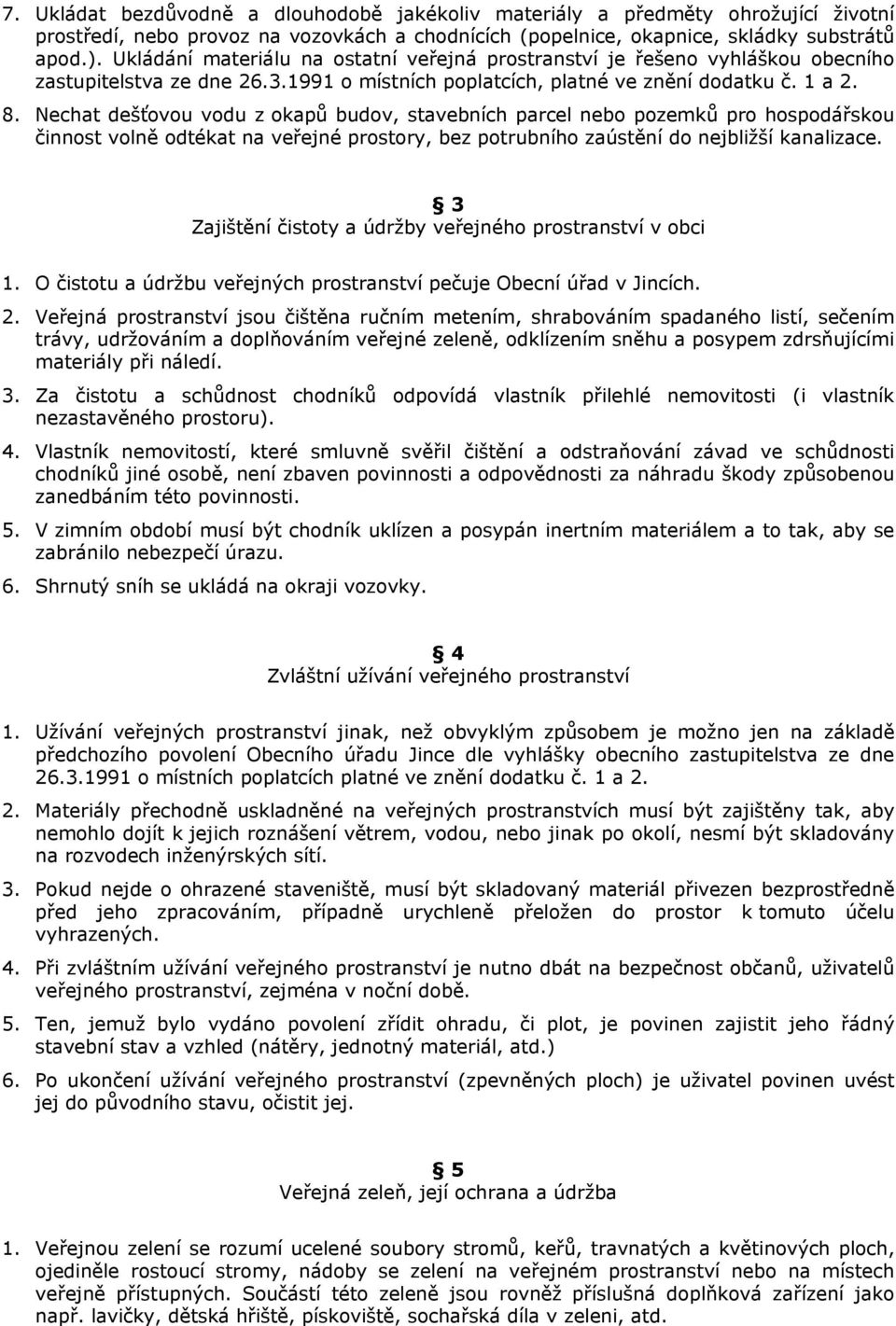 Nechat dešťovou vodu z okapů budov, stavebních parcel nebo pozemků pro hospodářskou činnost volně odtékat na veřejné prostory, bez potrubního zaústění do nejbližší kanalizace.