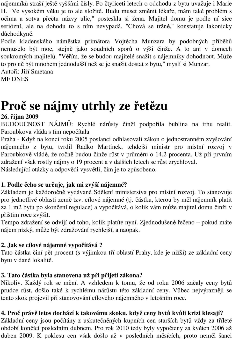 "Chová se tržně," konstatuje lakonicky důchodkyně. Podle kladenského náměstka primátora Vojtěcha Munzara by podobných příběhů nemuselo být moc, stejně jako soudních sporů o výši činže.