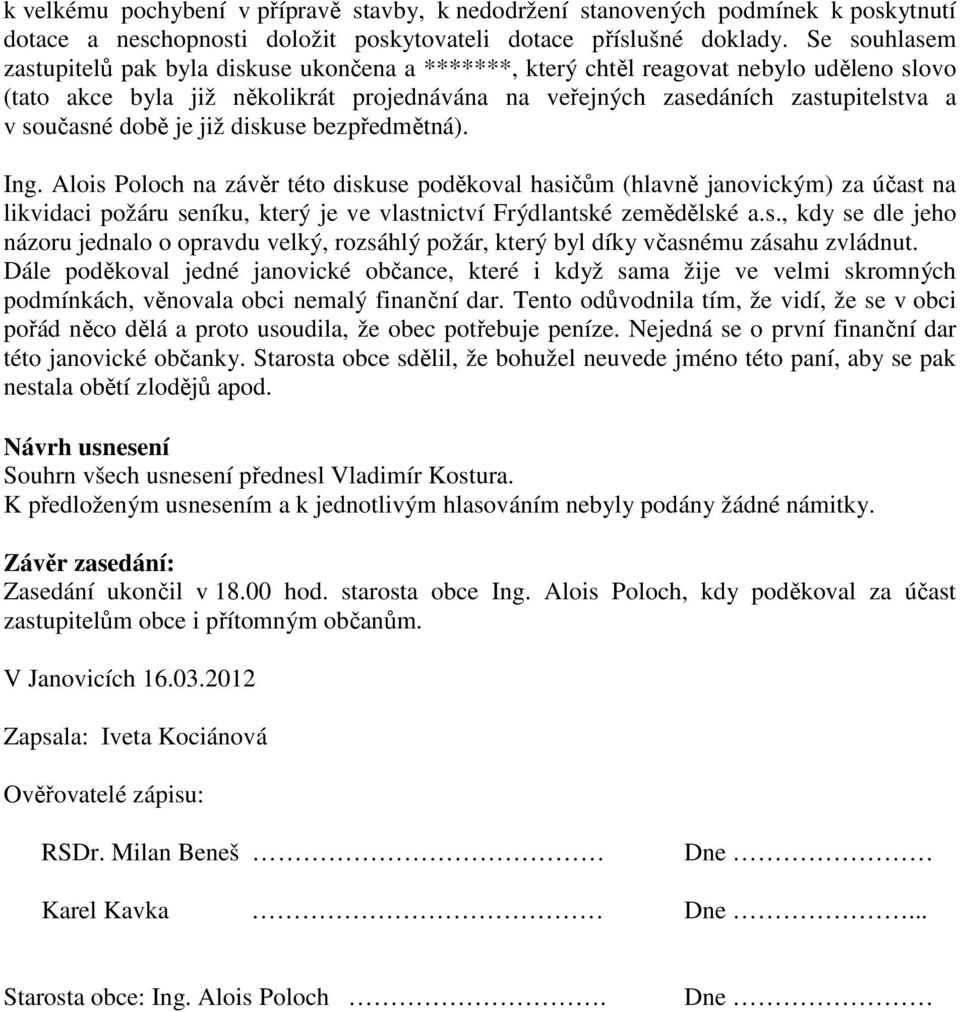 době je již diskuse bezpředmětná). Ing. Alois Poloch na závěr této diskuse poděkoval hasičům (hlavně janovickým) za účast na likvidaci požáru seníku, který je ve vlastnictví Frýdlantské zemědělské a.