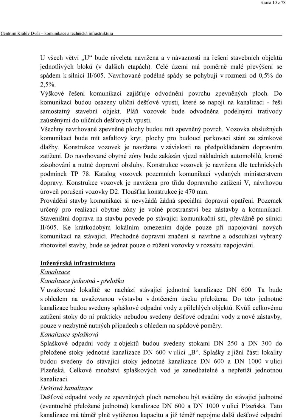 Do komunikací budou osazeny uliční dešťové vpusti, které se napojí na kanalizaci - řeší samostatný stavební objekt.