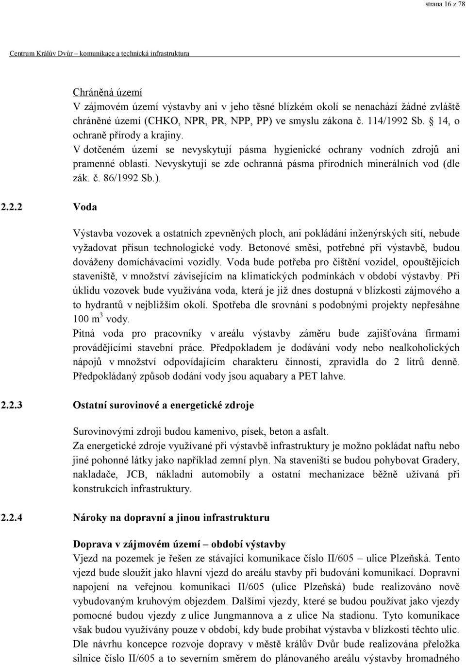 86/1992 Sb.). Výstavba vozovek a ostatních zpevněných ploch, ani pokládání inženýrských sítí, nebude vyžadovat přísun technologické vody.