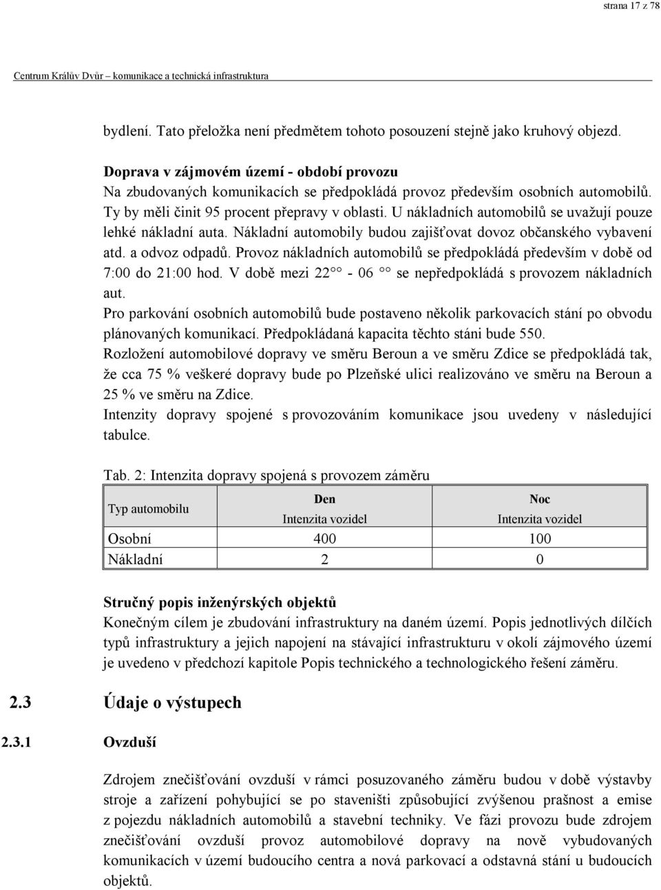 U nákladních automobilů se uvažují pouze lehké nákladní auta. Nákladní automobily budou zajišťovat dovoz občanského vybavení atd. a odvoz odpadů.