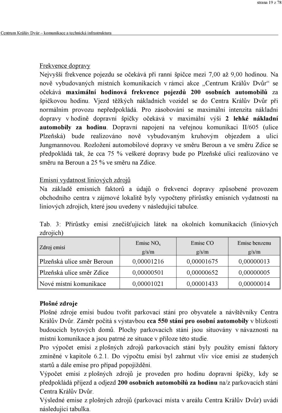 Vjezd těžkých nákladních vozidel se do Centra Králův Dvůr při normálním provozu nepředpokládá.