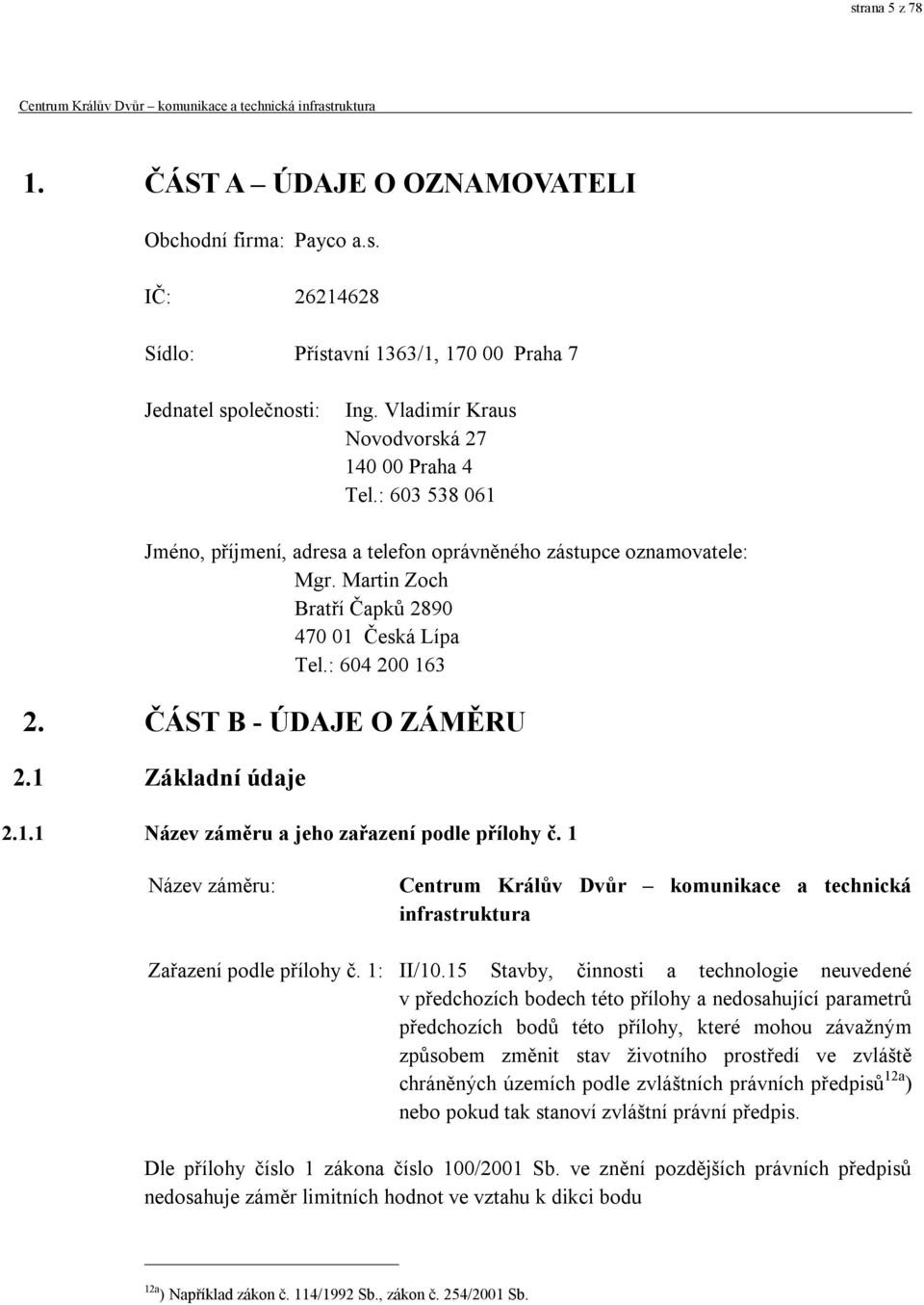 : 604 200 163 2. ČÁST B - ÚDAJE O ZÁMĚRU 2.1 Základní údaje 2.1.1 Název záměru a jeho zařazení podle přílohy č.