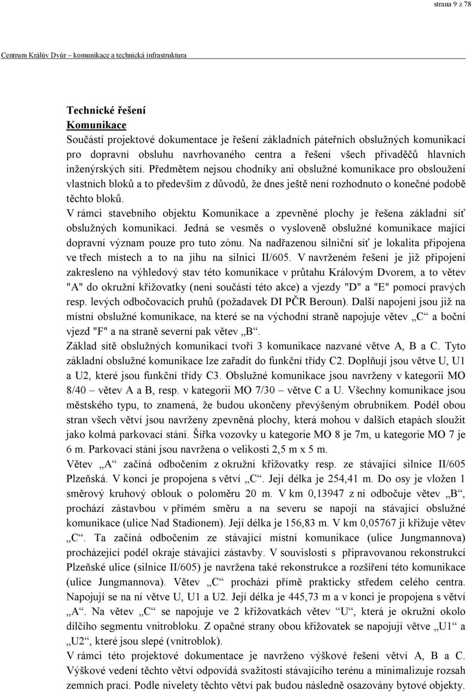 V rámci stavebního objektu Komunikace a zpevněné plochy je řešena základní síť obslužných komunikací. Jedná se vesměs o vysloveně obslužné komunikace mající dopravní význam pouze pro tuto zónu.