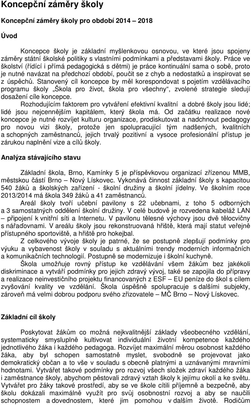 Práce ve školství (řídící i přímá pedagogická s dětmi) je práce kontinuální sama o sobě, proto je nutné navázat na předchozí období, poučit se z chyb a nedostatků a inspirovat se z úspěchů.