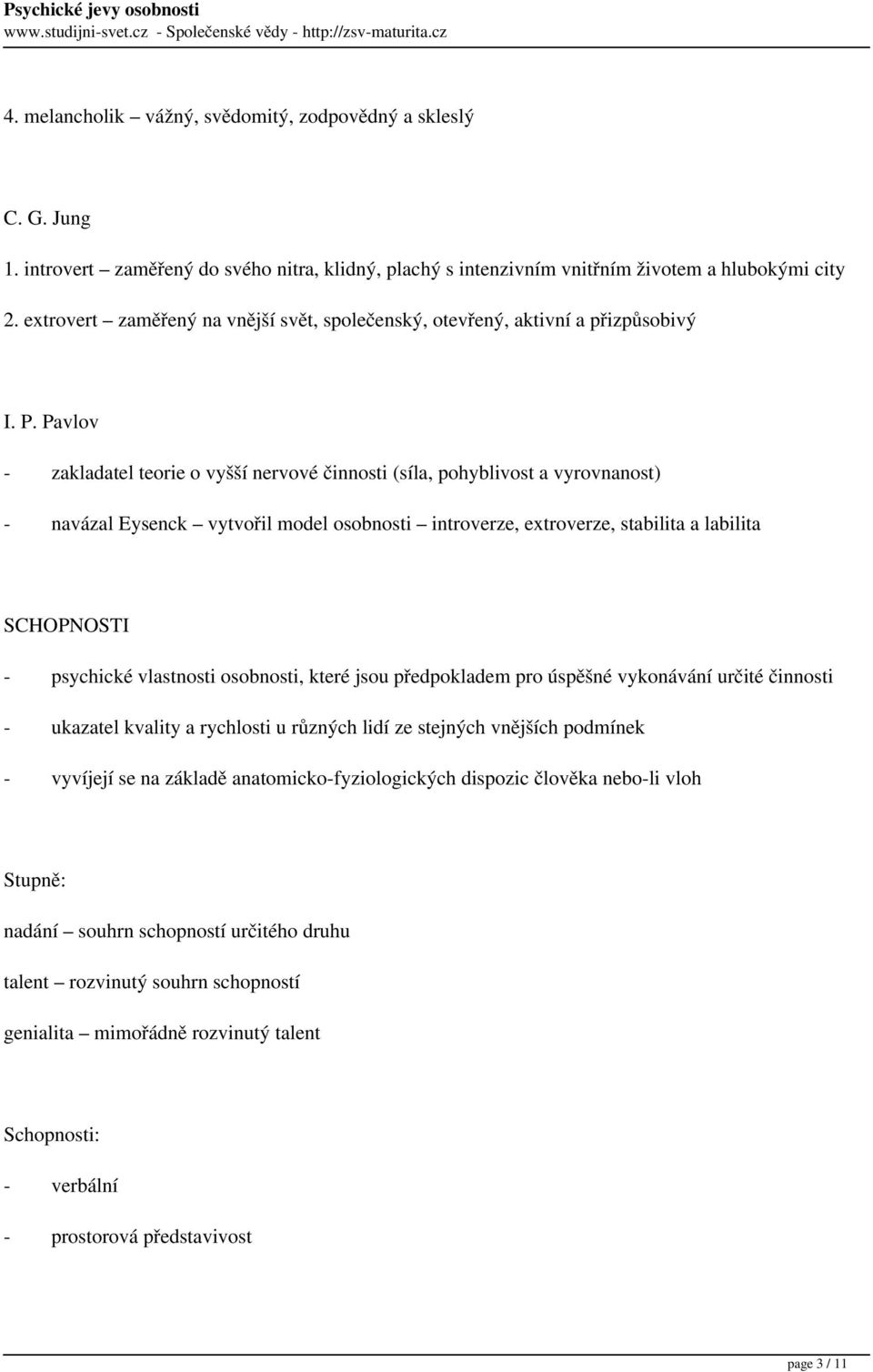 Pavlov - zakladatel teorie o vyšší nervové činnosti (síla, pohyblivost a vyrovnanost) - navázal Eysenck vytvořil model osobnosti introverze, extroverze, stabilita a labilita SCHOPNOSTI - psychické