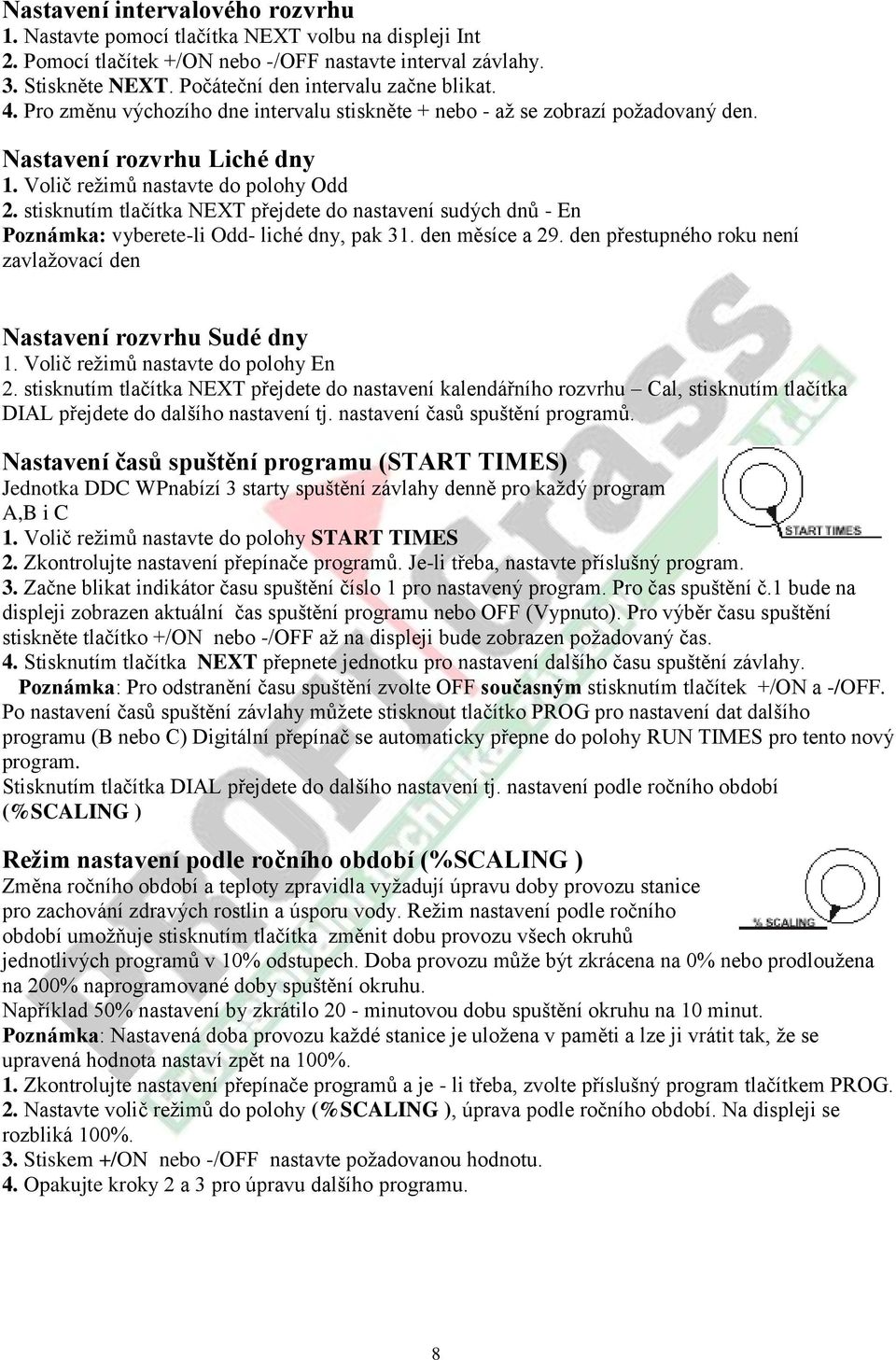 stisknutím tlačítka NEXT přejdete do nastavení sudých dnů - En Poznámka: vyberete-li Odd- liché dny, pak 31. den měsíce a 29. den přestupného roku není zavlažovací den Nastavení rozvrhu Sudé dny 1.