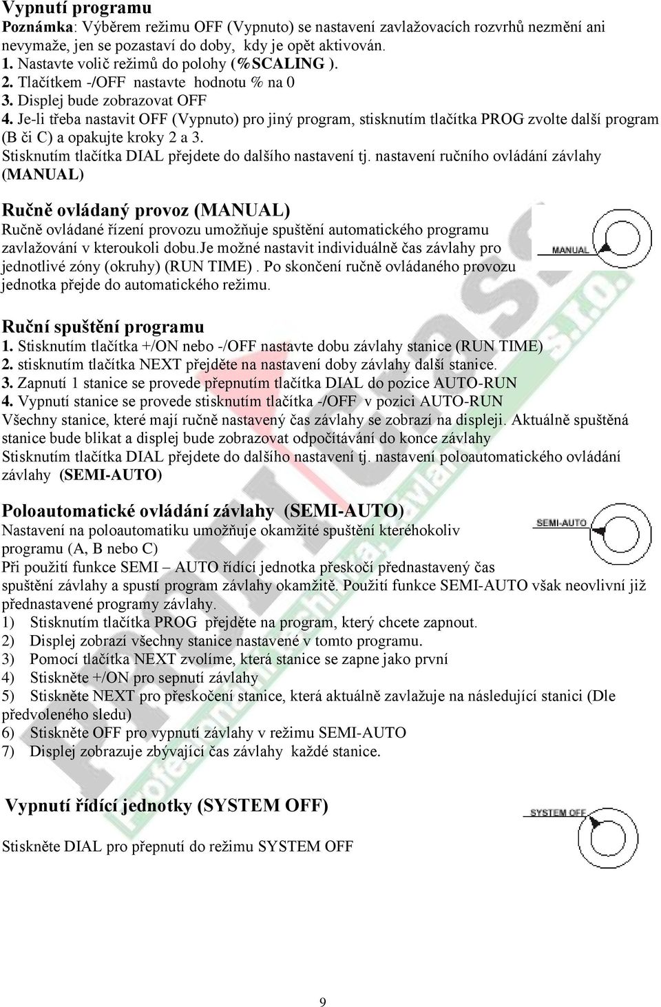 Je-li třeba nastavit OFF (Vypnuto) pro jiný program, stisknutím tlačítka PROG zvolte další program (B či C) a opakujte kroky 2 a 3. Stisknutím tlačítka DIAL přejdete do dalšího nastavení tj.