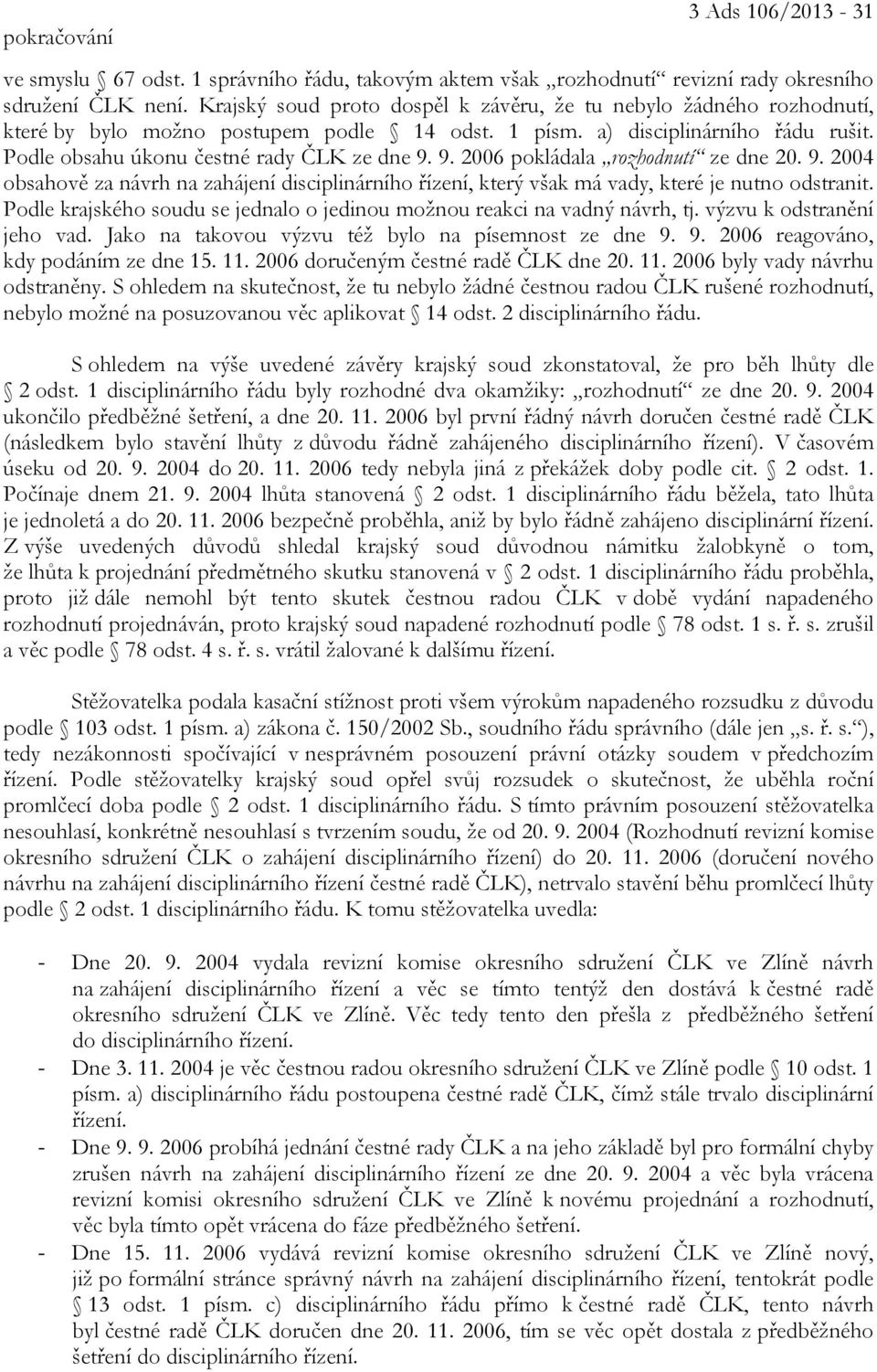 9. 2006 pokládala rozhodnutí ze dne 20. 9. 2004 obsahově za návrh na zahájení disciplinárního řízení, který však má vady, které je nutno odstranit.