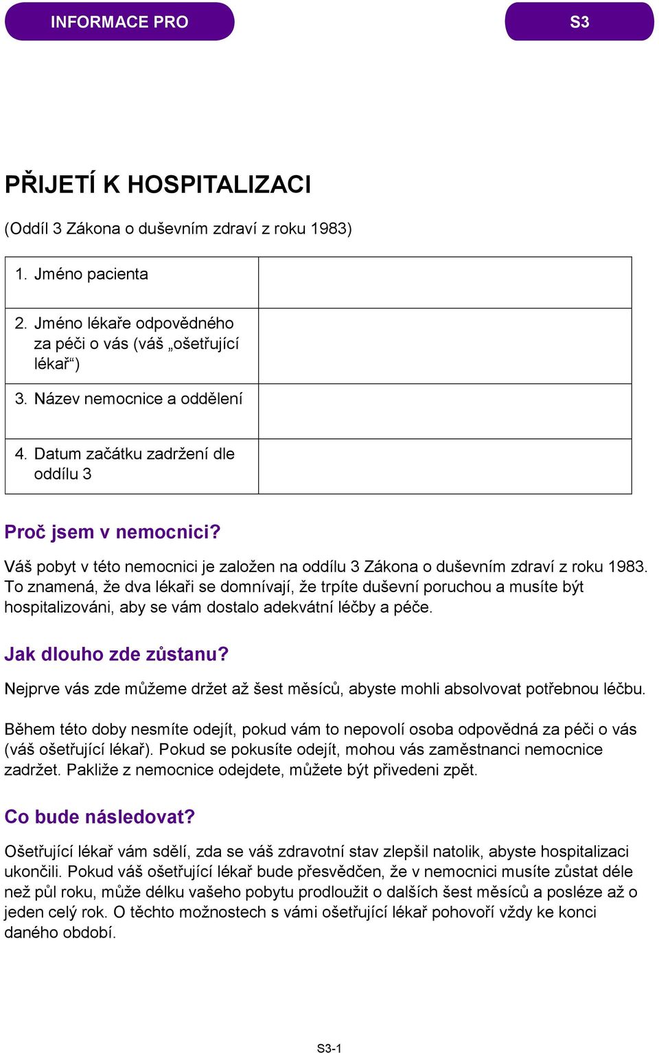 To znamená, že dva lékaři se domnívají, že trpíte duševní poruchou a musíte být hospitalizováni, aby se vám dostalo adekvátní léčby a péče. Jak dlouho zde zůstanu?