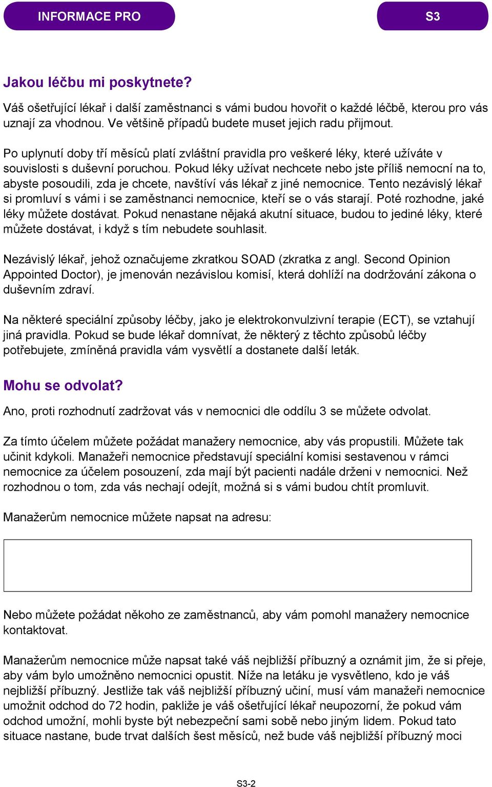 Pokud léky užívat nechcete nebo jste příliš nemocní na to, abyste posoudili, zda je chcete, navštíví vás lékař z jiné nemocnice.