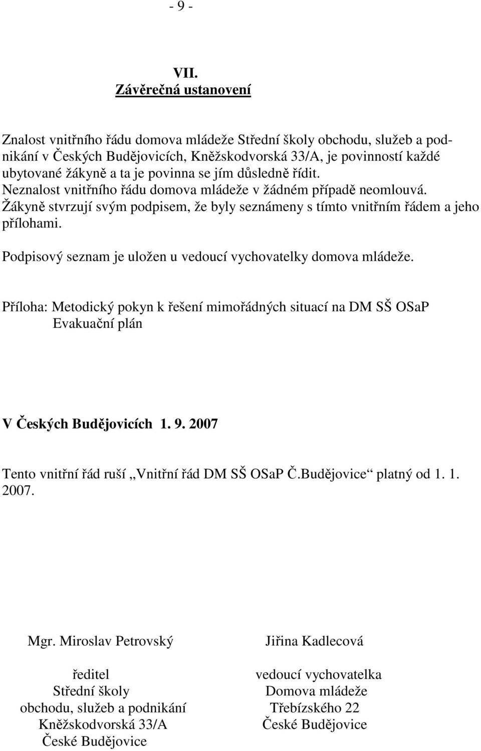 se jím důsledně řídit. Neznalost vnitřního řádu domova mládeže v žádném případě neomlouvá. Žákyně stvrzují svým podpisem, že byly seznámeny s tímto vnitřním řádem a jeho přílohami.