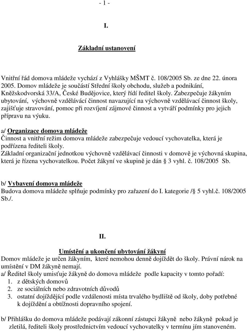 Zabezpečuje žákyním ubytování, výchovně vzdělávácí činnost navazující na výchovně vzdělávací činnost školy, zajišťuje stravování, pomoc při rozvíjení zájmové činnost a vytváří podmínky pro jejich